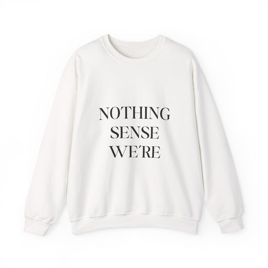 Nothing Makes Sense Sweatshirt – Minimalist White Crewneck with 'Nothing Sense We're' Text