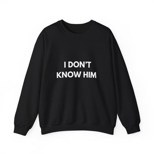 Crewneck Sweatshirt — "I Don't Know Him" Graphic Pullover, Funny Statement Sweater