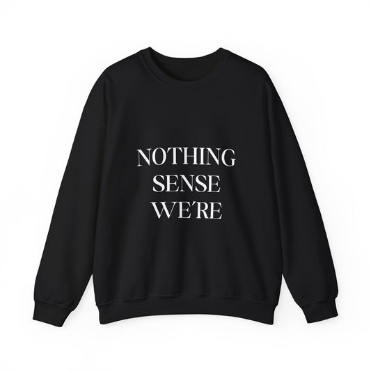 Crewneck Sweatshirt — "Nothing Sense We're" Minimalist Pullover